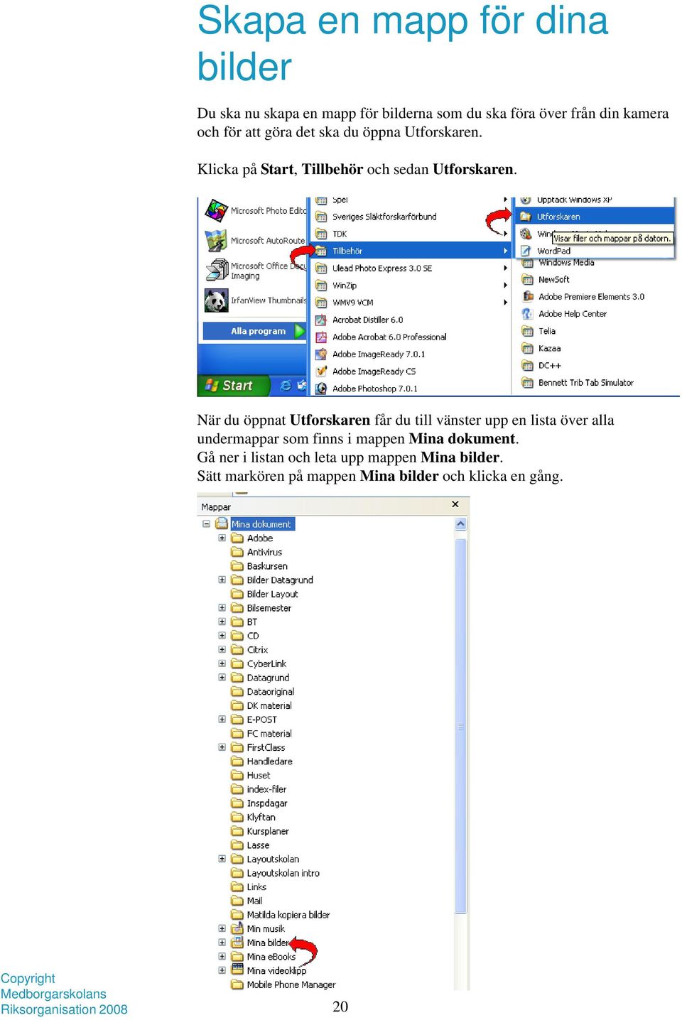 När du öppnat Utforskaren får du till vänster upp en lista över alla undermappar som finns i mappen Mina