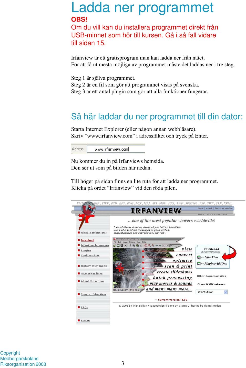 Steg 2 är en fil som gör att programmet visas på svenska. Steg 3 är ett antal plugin som gör att alla funktioner fungerar.