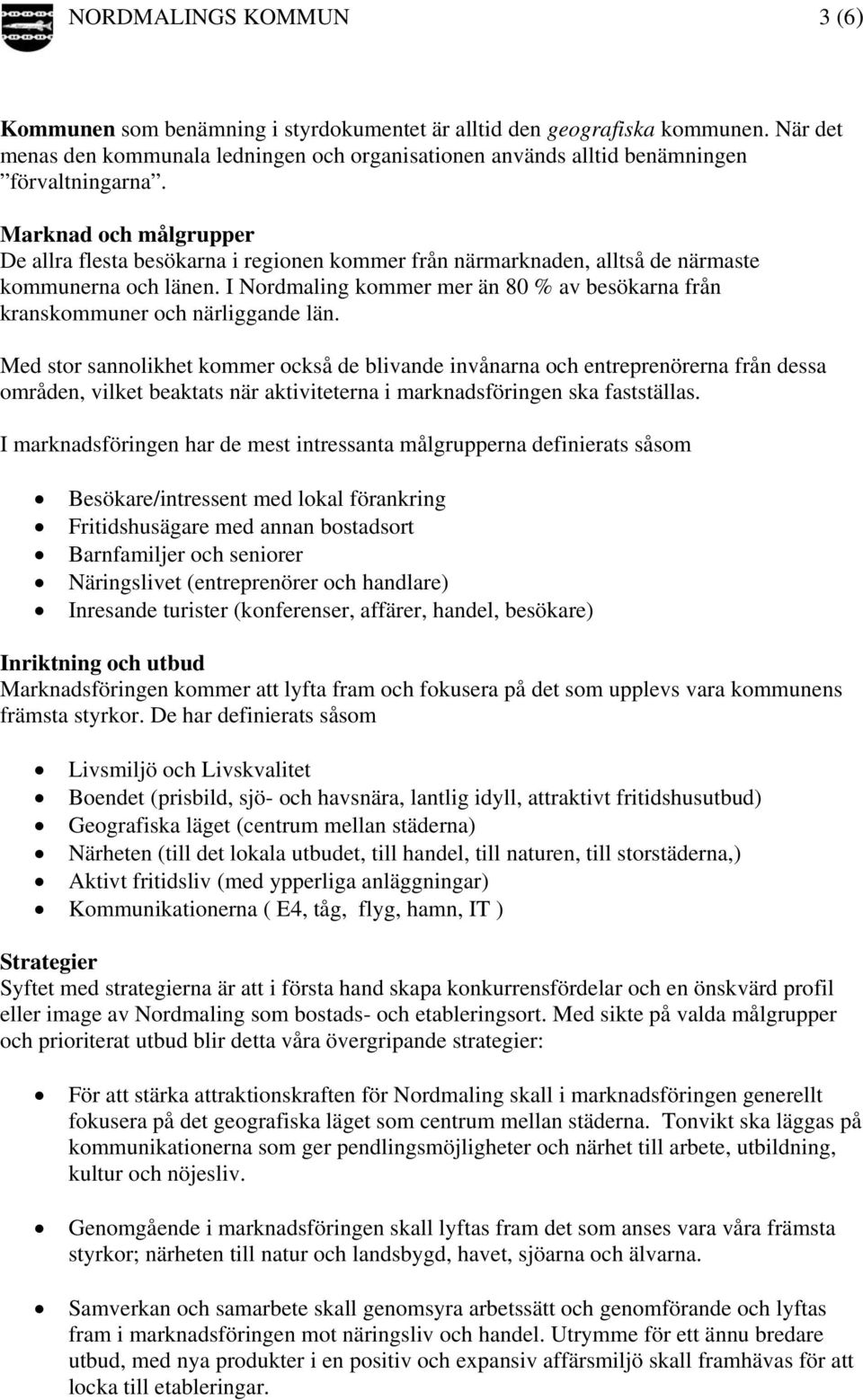 Marknad och målgrupper De allra flesta besökarna i regionen kommer från närmarknaden, alltså de närmaste kommunerna och länen.