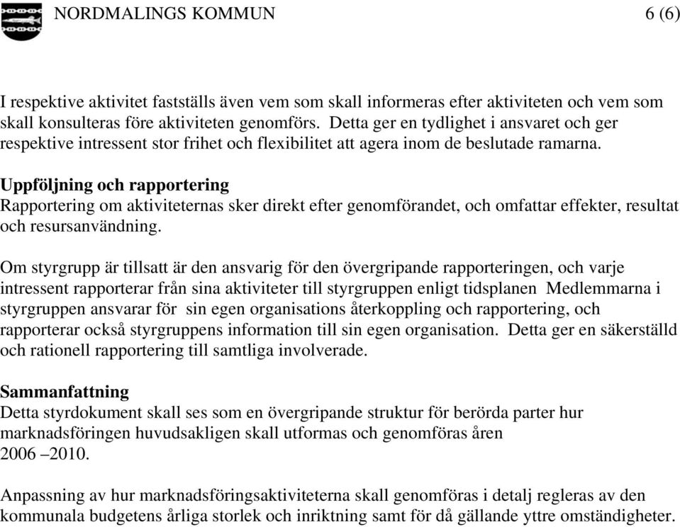 Uppföljning och rapportering Rapportering om aktiviteternas sker direkt efter genomförandet, och omfattar effekter, resultat och resursanvändning.