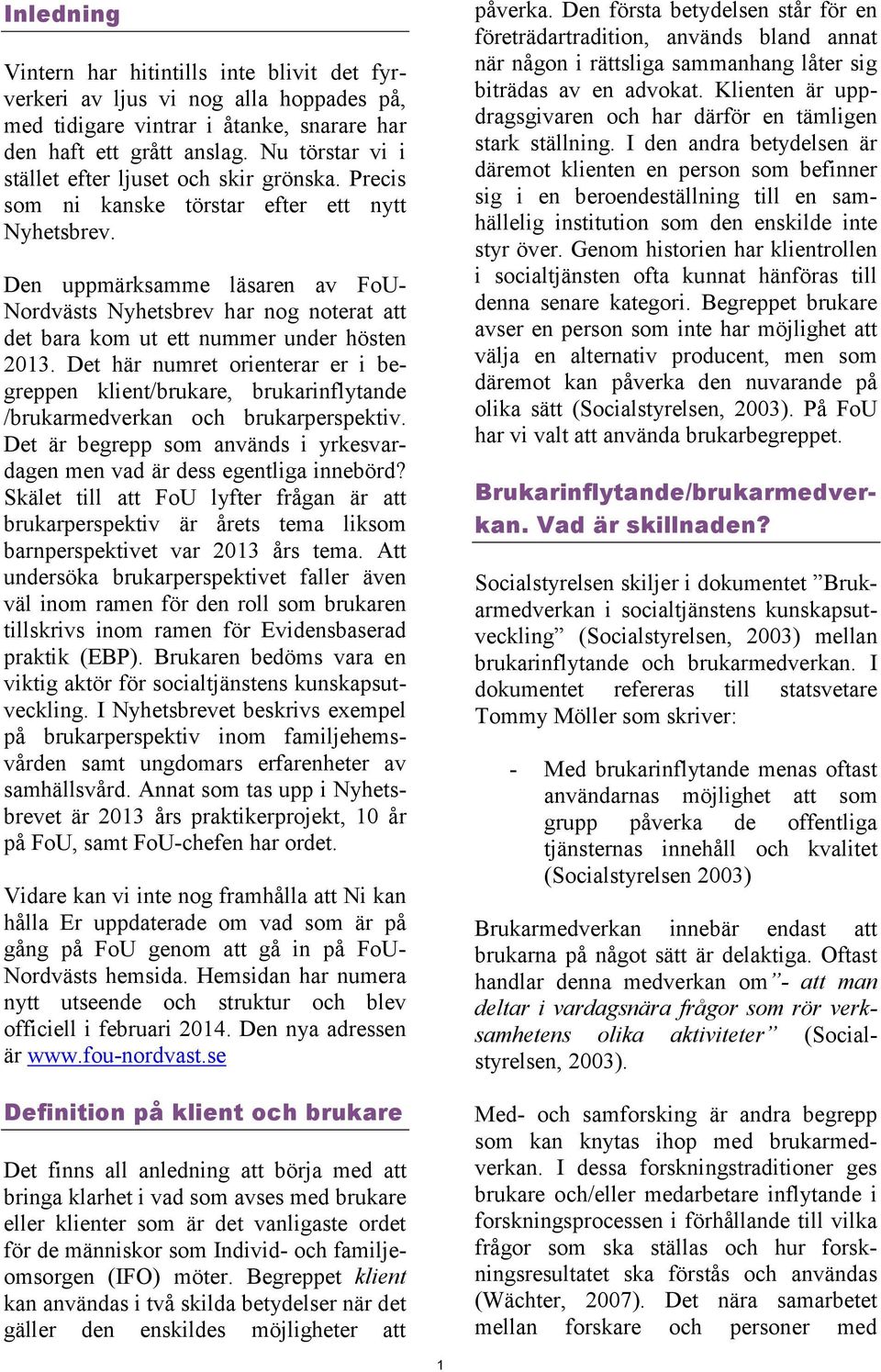 Den uppmärksamme läsaren av FoU- Nordvästs Nyhetsbrev har nog noterat att det bara kom ut ett nummer under hösten 2013.