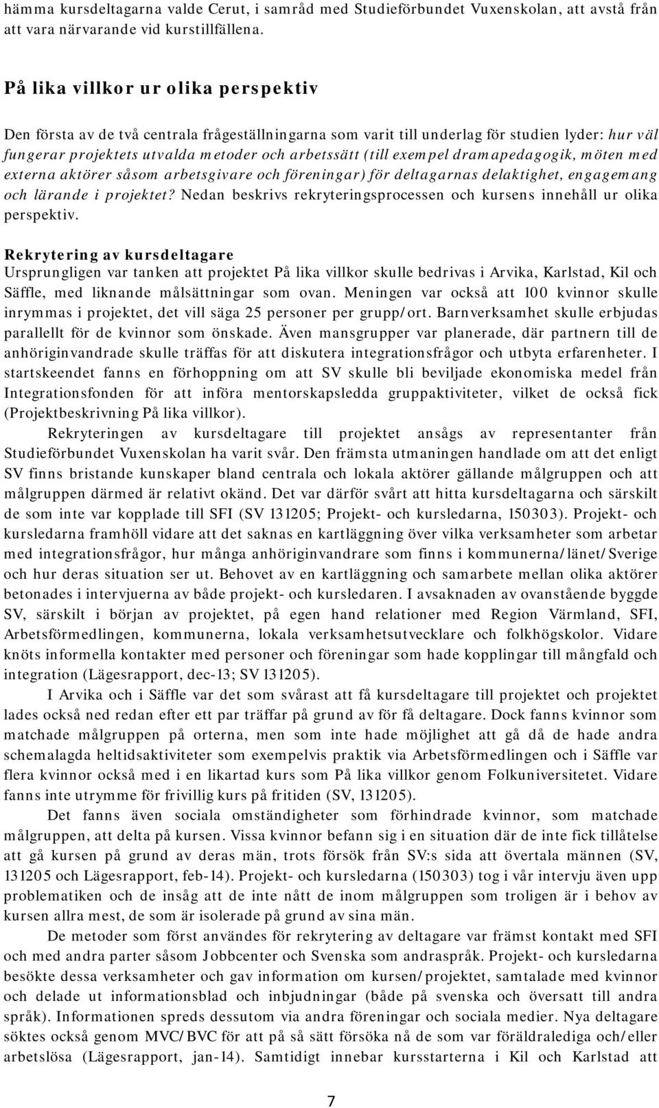 exempel dramapedagogik, möten med externa aktörer såsom arbetsgivare och föreningar) för deltagarnas delaktighet, engagemang och lärande i projektet?