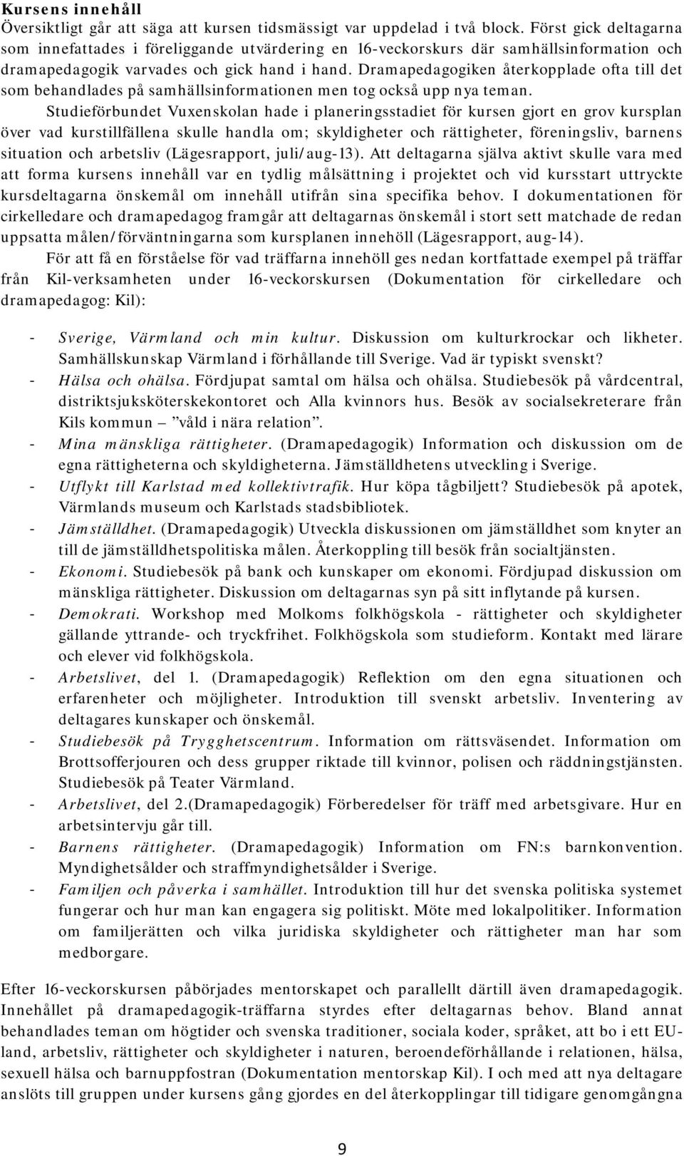 Dramapedagogiken återkopplade ofta till det som behandlades på samhällsinformationen men tog också upp nya teman.