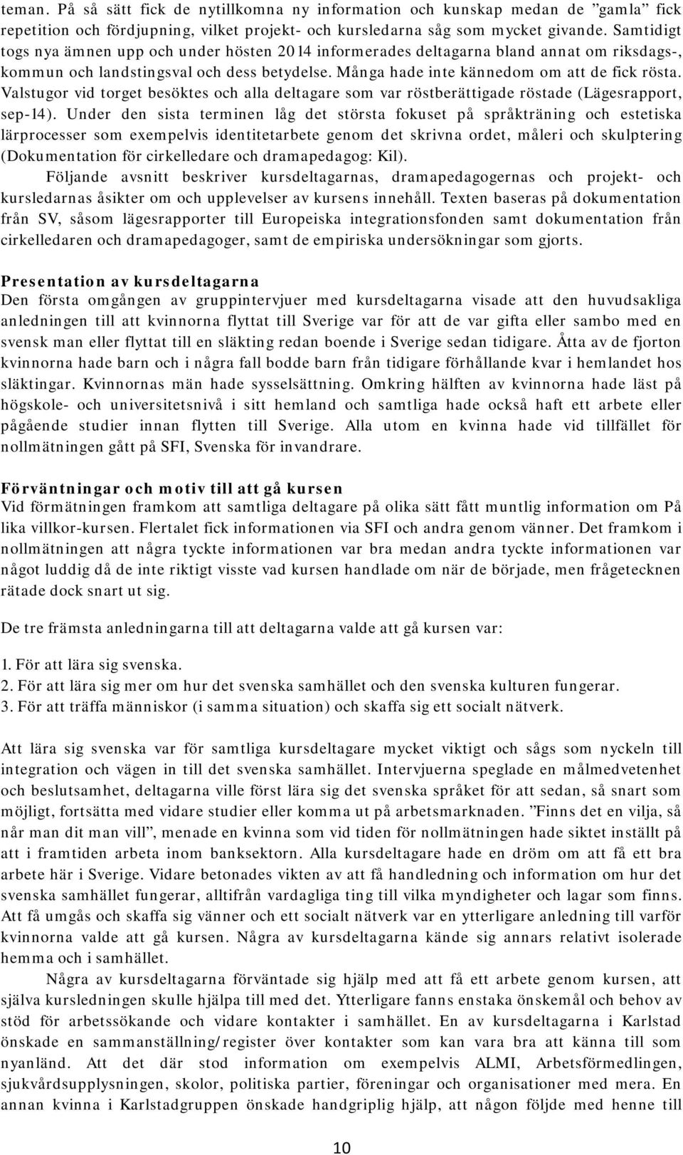 Valstugor vid torget besöktes och alla deltagare som var röstberättigade röstade (Lägesrapport, sep-14).