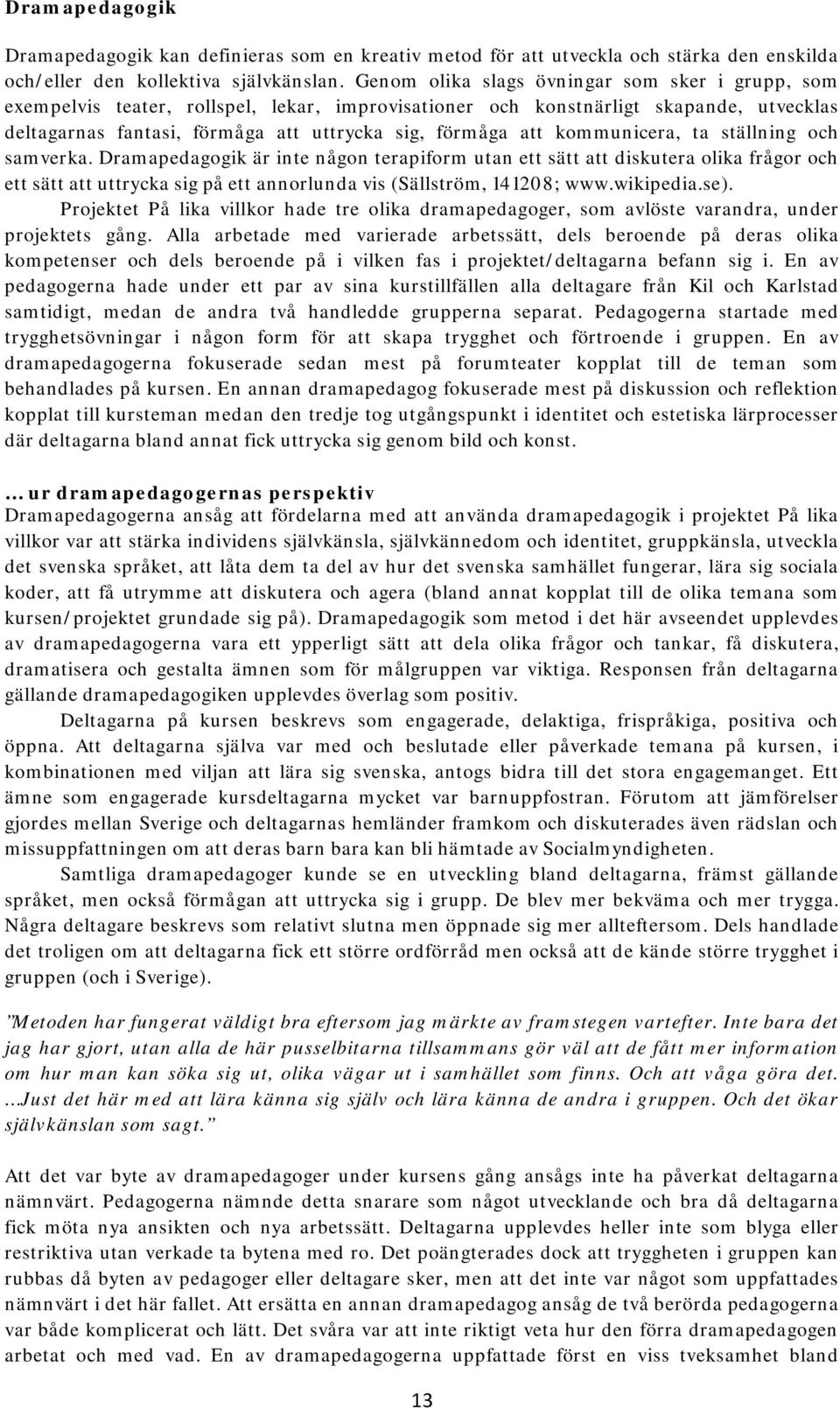 kommunicera, ta ställning och samverka. Dramapedagogik är inte någon terapiform utan ett sätt att diskutera olika frågor och ett sätt att uttrycka sig på ett annorlunda vis (Sällström, 141208; www.
