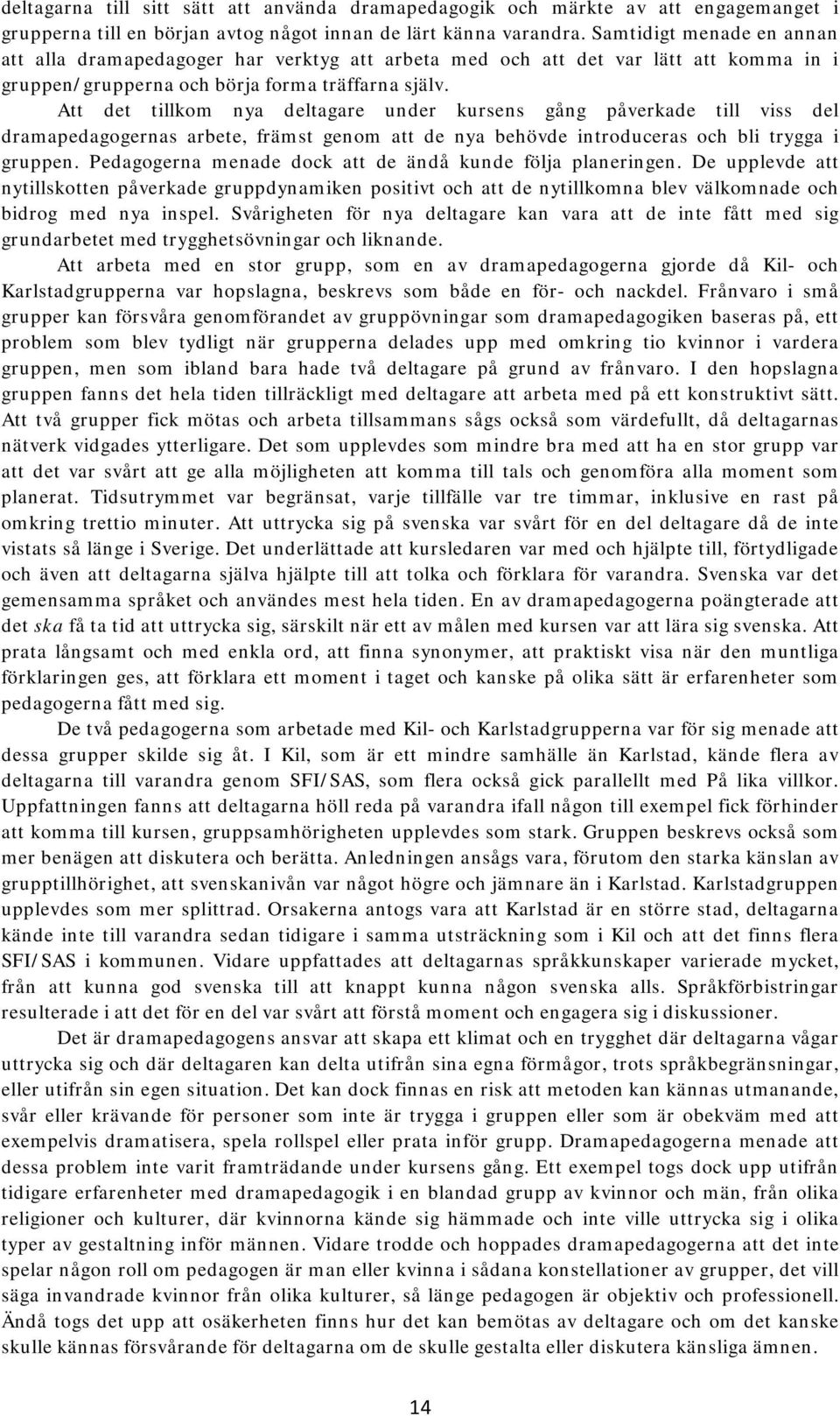 Att det tillkom nya deltagare under kursens gång påverkade till viss del dramapedagogernas arbete, främst genom att de nya behövde introduceras och bli trygga i gruppen.