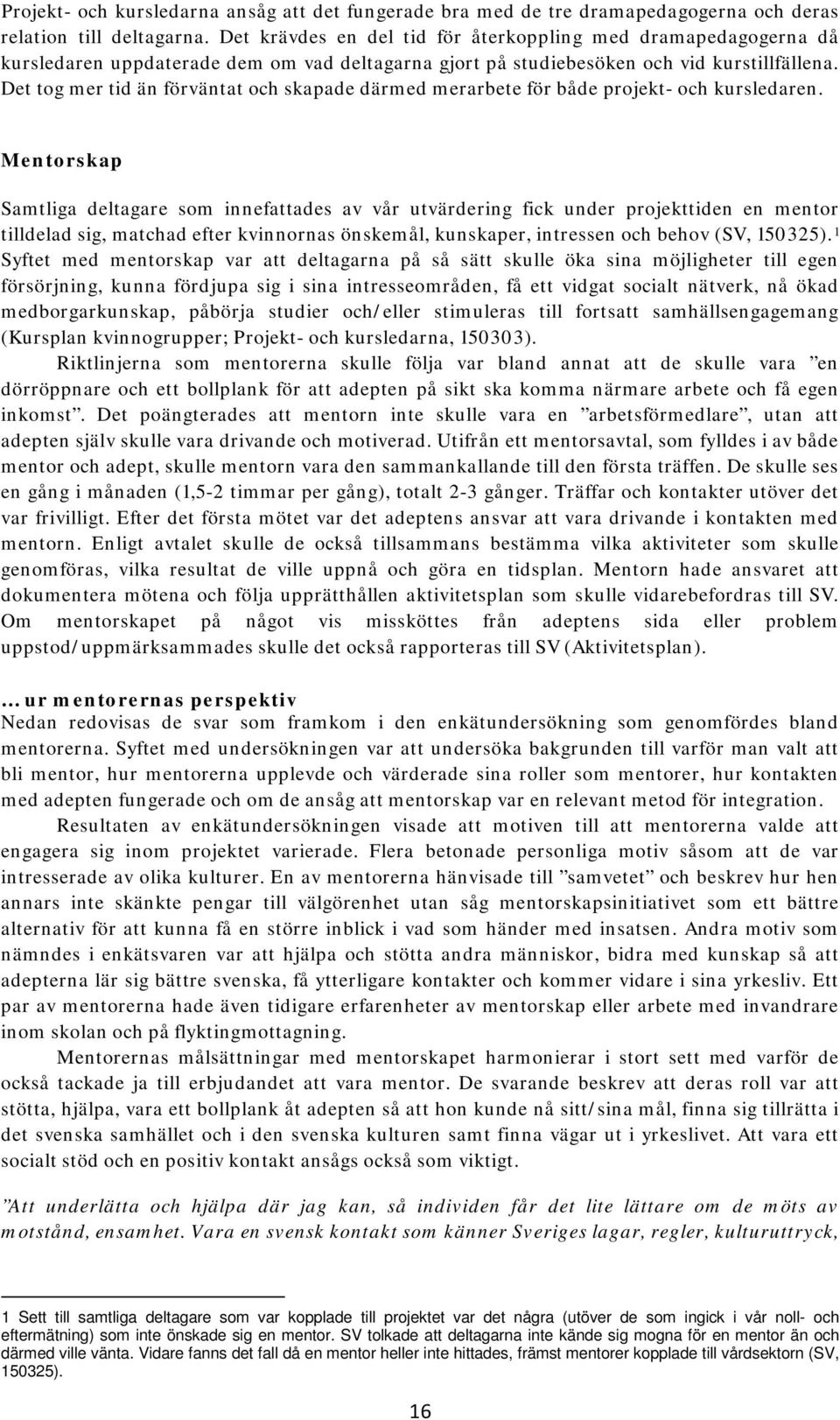 Det tog mer tid än förväntat och skapade därmed merarbete för både projekt- och kursledaren.