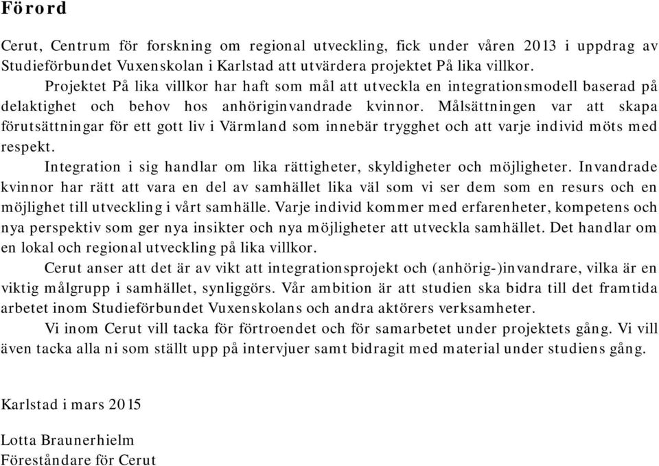Målsättningen var att skapa förutsättningar för ett gott liv i Värmland som innebär trygghet och att varje individ möts med respekt.
