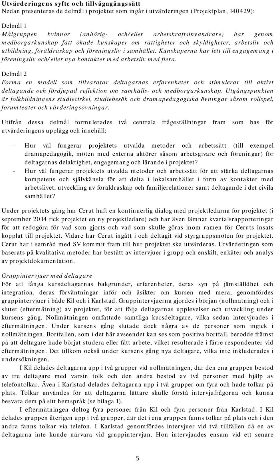 Kunskaperna har lett till engagemang i föreningsliv och/eller nya kontakter med arbetsliv med flera.