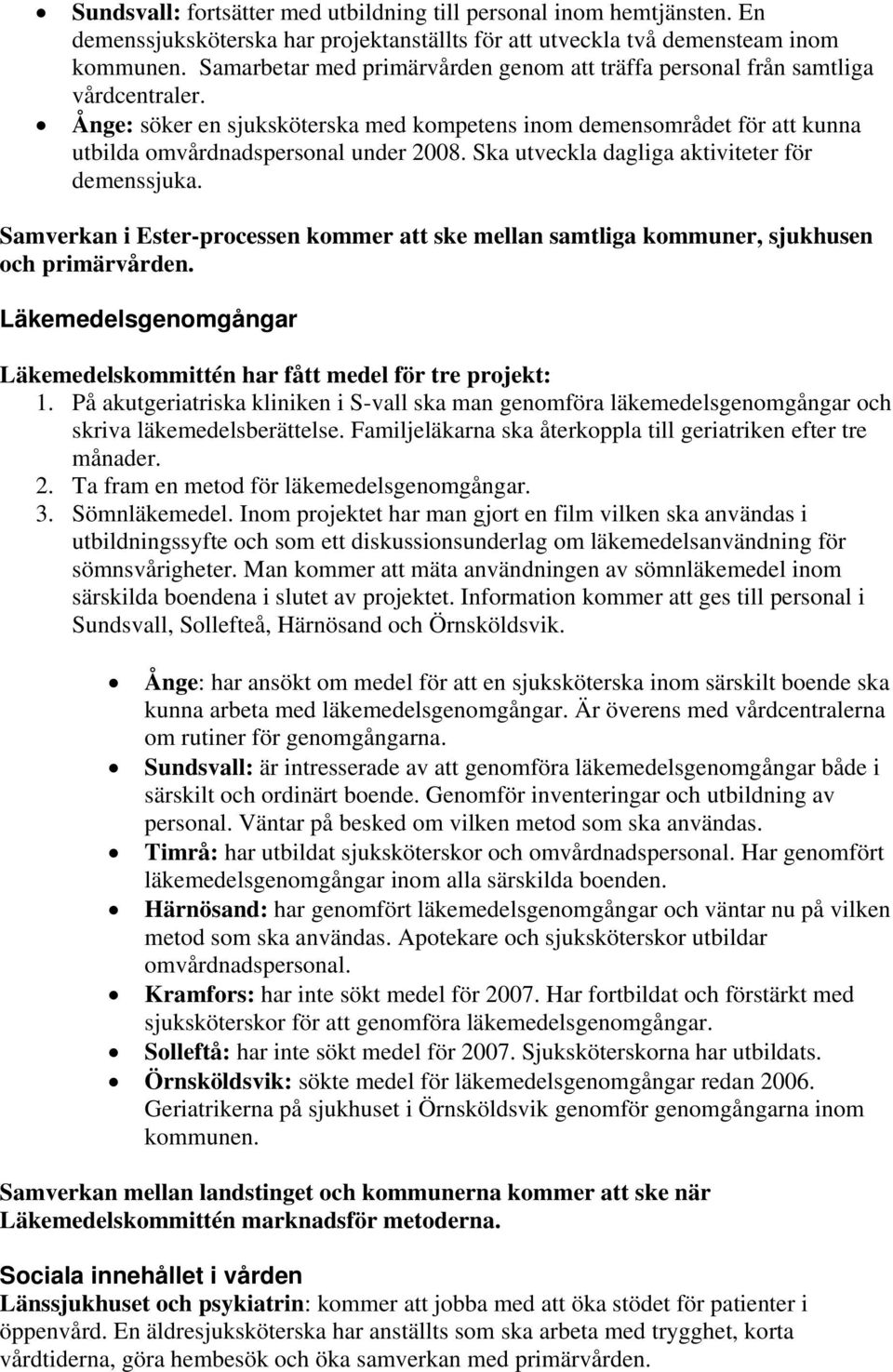 Ska utveckla dagliga aktiviteter för demenssjuka. Samverkan i Ester-processen kommer att ske mellan samtliga kommuner, sjukhusen och primärvården.