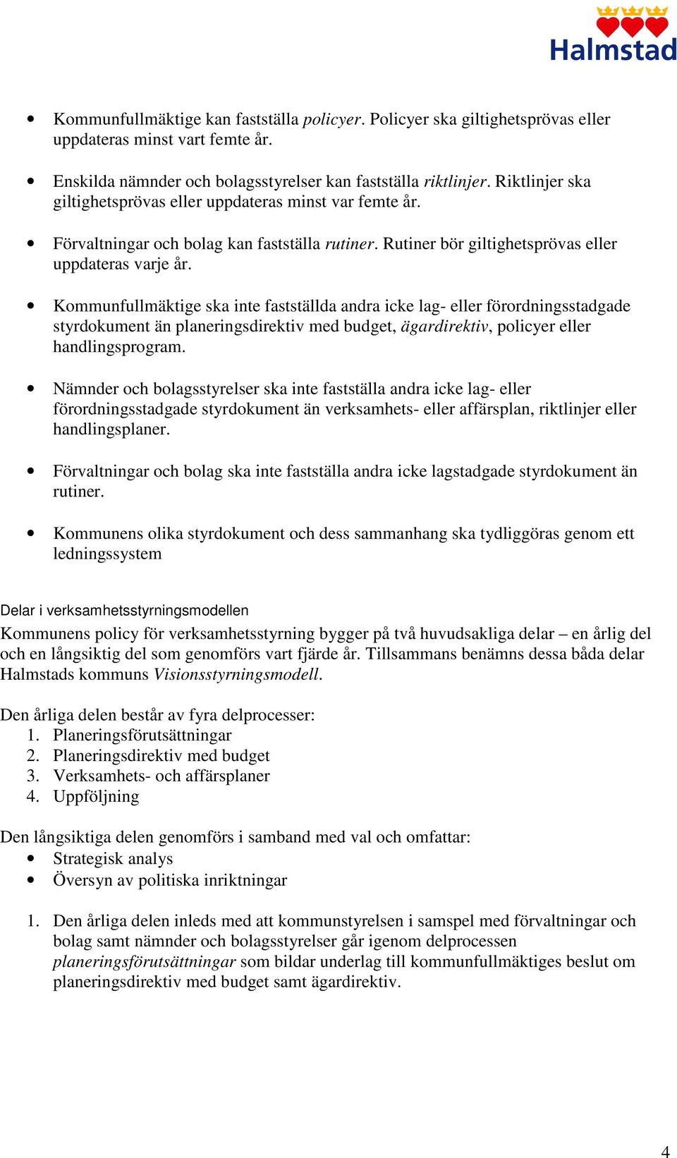 ska inte fastställda andra icke lag eller förordningsstadgade styrdokument än planeringsdirektiv med budget, ägardirektiv, policyer eller handlingsprogram.