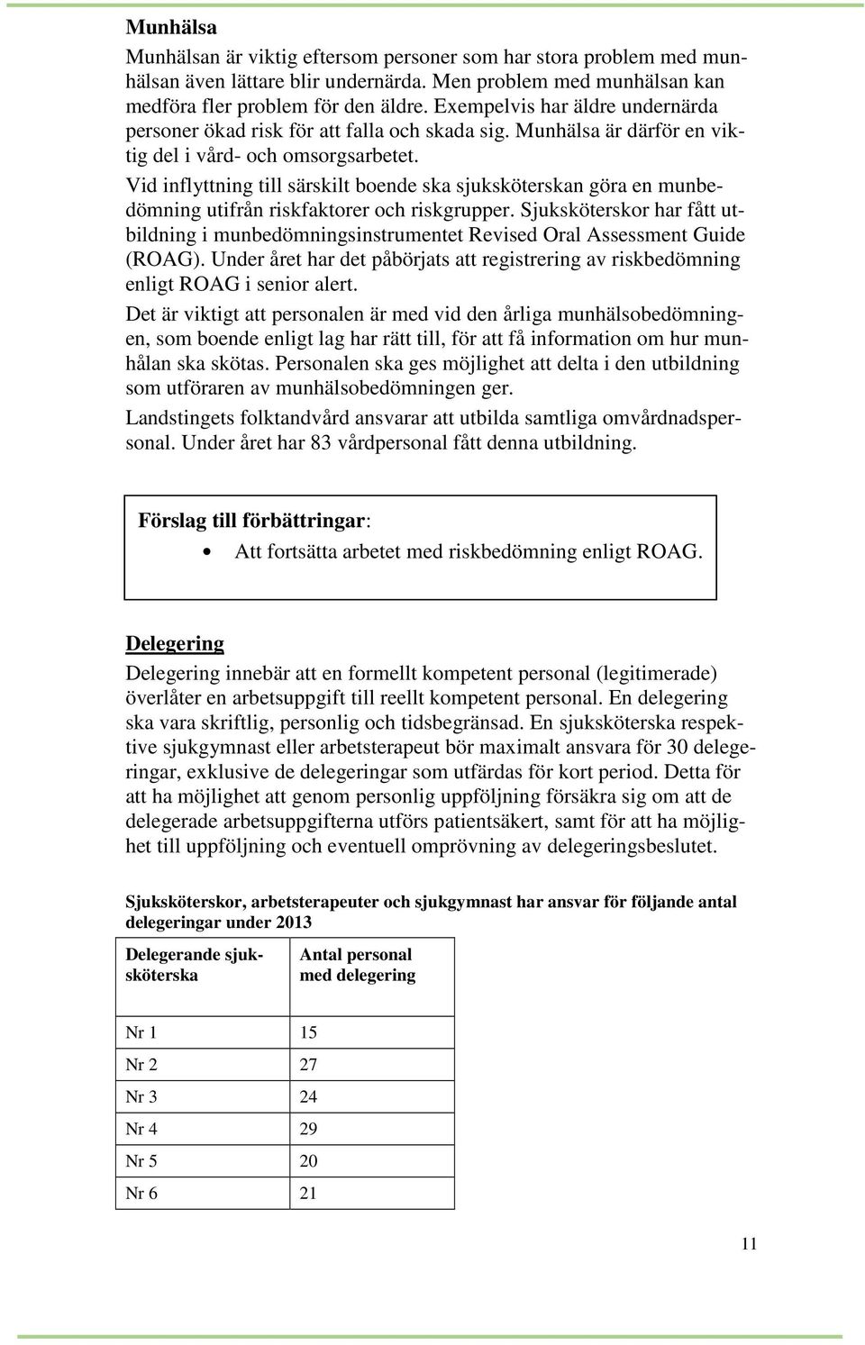Vid inflyttning till särskilt boende ska sjuksköterskan göra en munbedömning utifrån riskfaktorer och riskgrupper.
