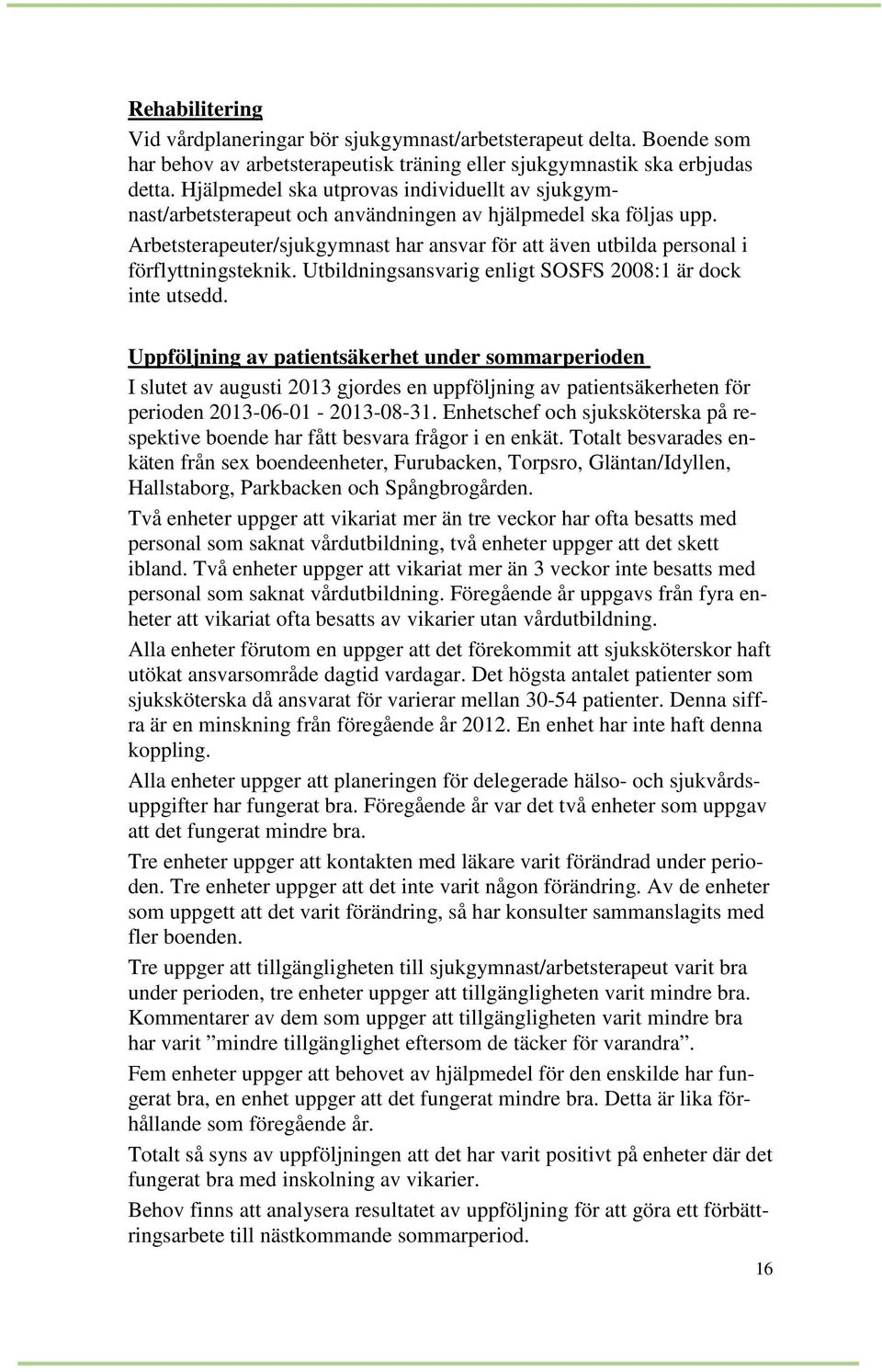 Arbetsterapeuter/sjukgymnast har ansvar för att även utbilda personal i förflyttningsteknik. Utbildningsansvarig enligt SOSFS 2008:1 är dock inte utsedd.
