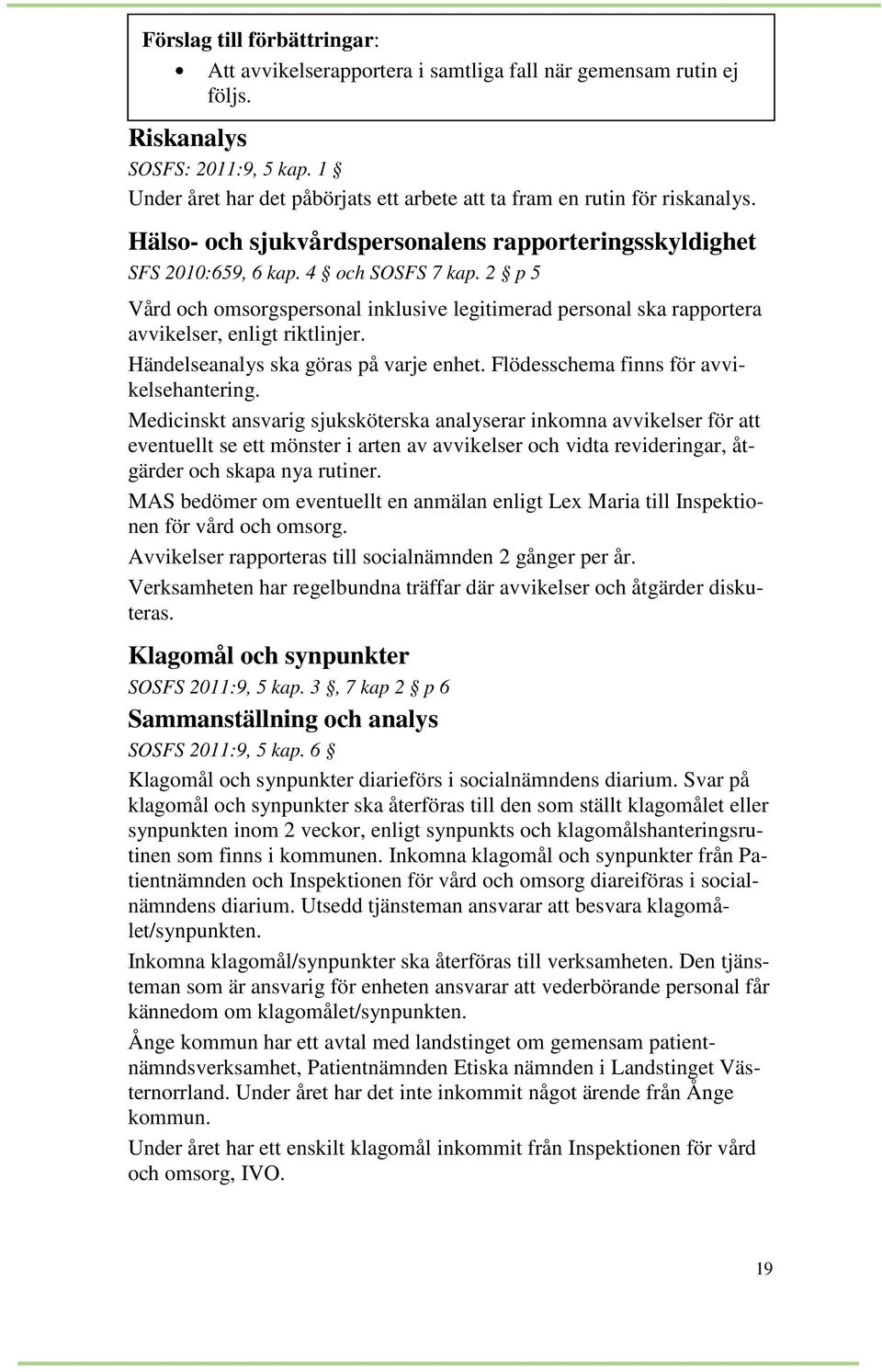 2 p 5 Vård och omsorgspersonal inklusive legitimerad personal ska rapportera avvikelser, enligt riktlinjer. Händelseanalys ska göras på varje enhet. Flödesschema finns för avvikelsehantering.