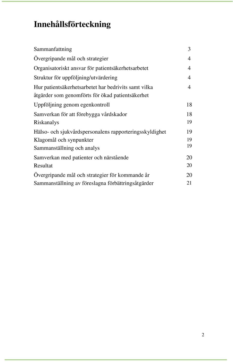 18 Samverkan för att förebygga vårdskador Riskanalys Hälso- och sjukvårdspersonalens rapporteringsskyldighet Klagomål och synpunkter Sammanställning och