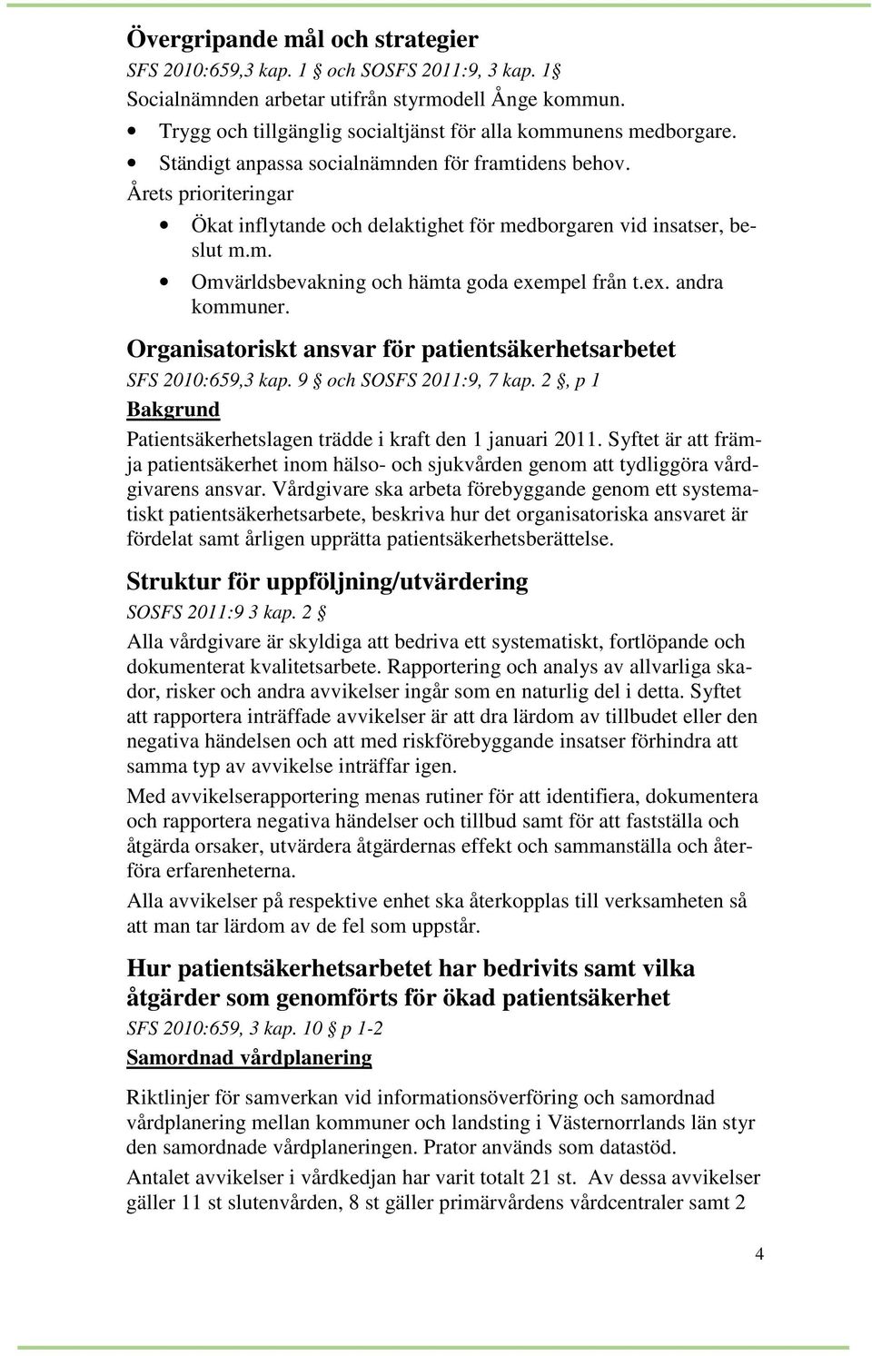 Organisatoriskt ansvar för patientsäkerhetsarbetet SFS 2010:659,3 kap. 9 och SOSFS 2011:9, 7 kap. 2, p 1 Bakgrund Patientsäkerhetslagen trädde i kraft den 1 januari 2011.