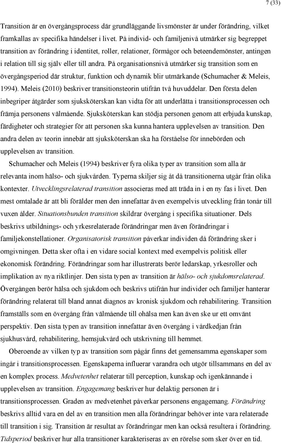 På organisationsnivå utmärker sig transition som en övergångsperiod där struktur, funktion och dynamik blir utmärkande (Schumacher & Meleis, 1994).