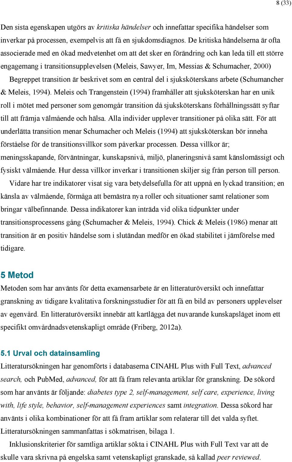 Schumacher, 2000) Begreppet transition är beskrivet som en central del i sjuksköterskans arbete (Schumancher & Meleis, 1994).