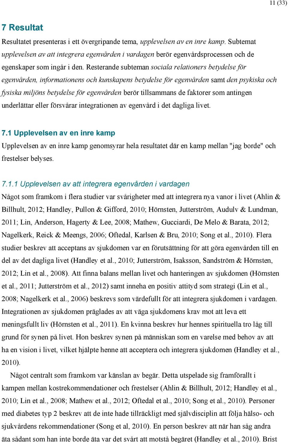 Resterande subteman sociala relationers betydelse för egenvården, informationens och kunskapens betydelse för egenvården samt den psykiska och fysiska miljöns betydelse för egenvården berör
