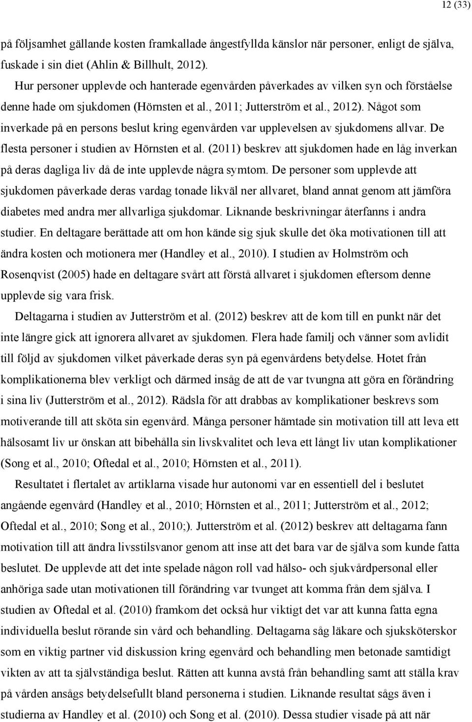 Något som inverkade på en persons beslut kring egenvården var upplevelsen av sjukdomens allvar. De flesta personer i studien av Hörnsten et al.