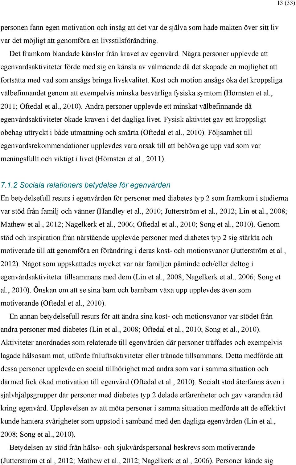 Några personer upplevde att egenvårdsaktiviteter förde med sig en känsla av välmående då det skapade en möjlighet att fortsätta med vad som ansågs bringa livskvalitet.