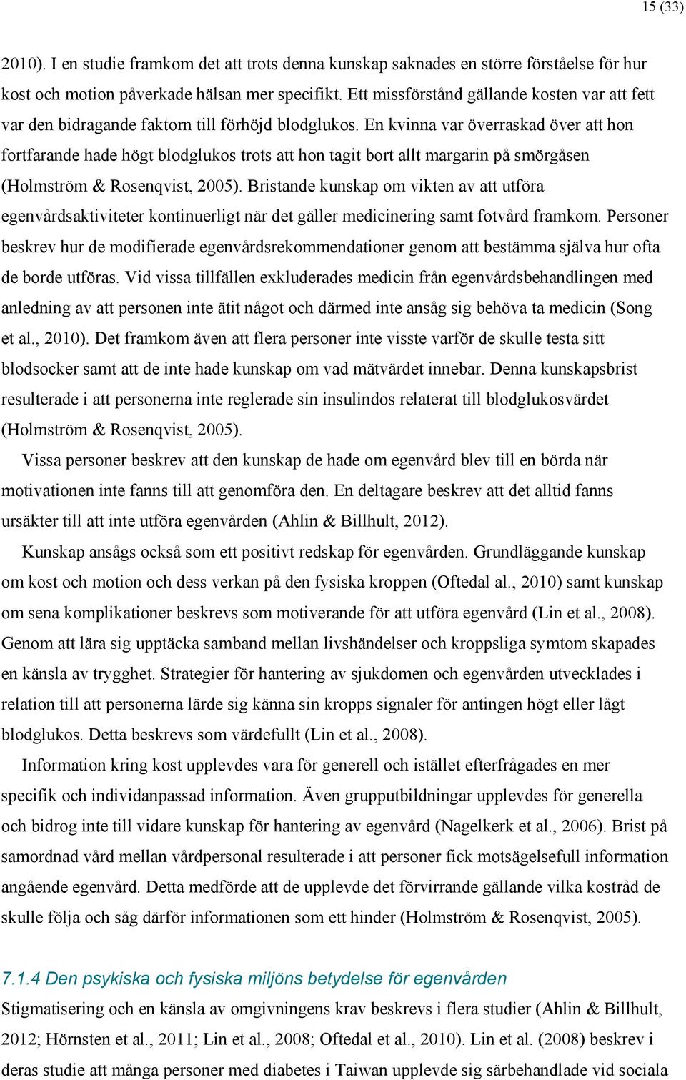 En kvinna var överraskad över att hon fortfarande hade högt blodglukos trots att hon tagit bort allt margarin på smörgåsen (Holmström & Rosenqvist, 2005).