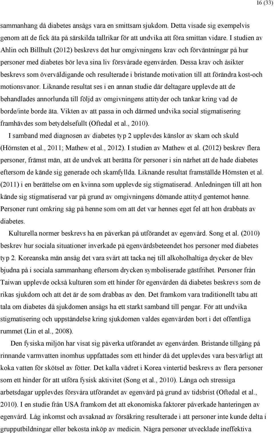 Dessa krav och åsikter beskrevs som överväldigande och resulterade i bristande motivation till att förändra kost-och motionsvanor.