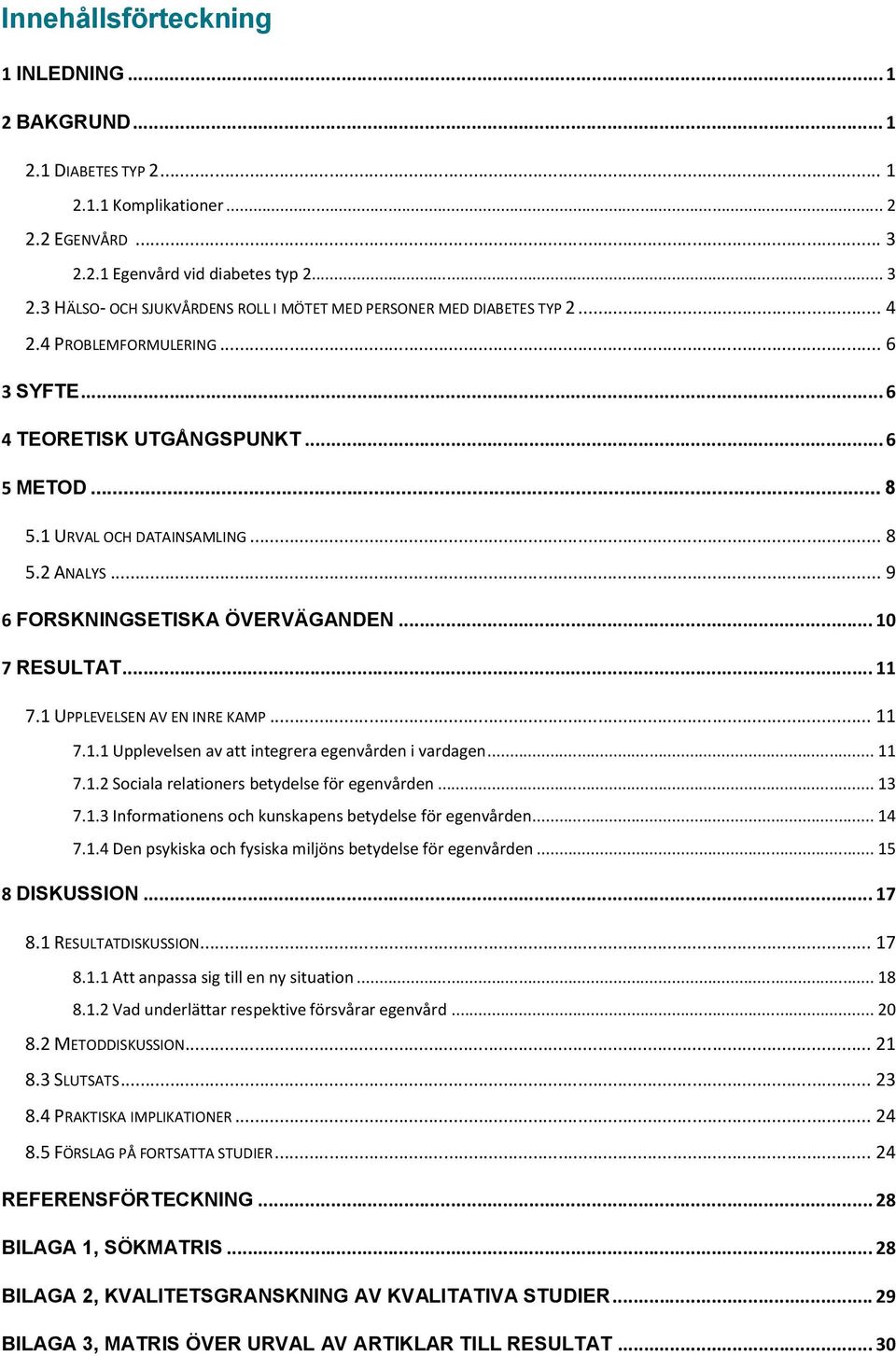1 UPPLEVELSEN AV EN INRE KAMP... 11 7.1.1 Upplevelsen av att integrera egenvården i vardagen... 11 7.1.2 Sociala relationers betydelse för egenvården... 13 7.1.3 Informationens och kunskapens betydelse för egenvården.