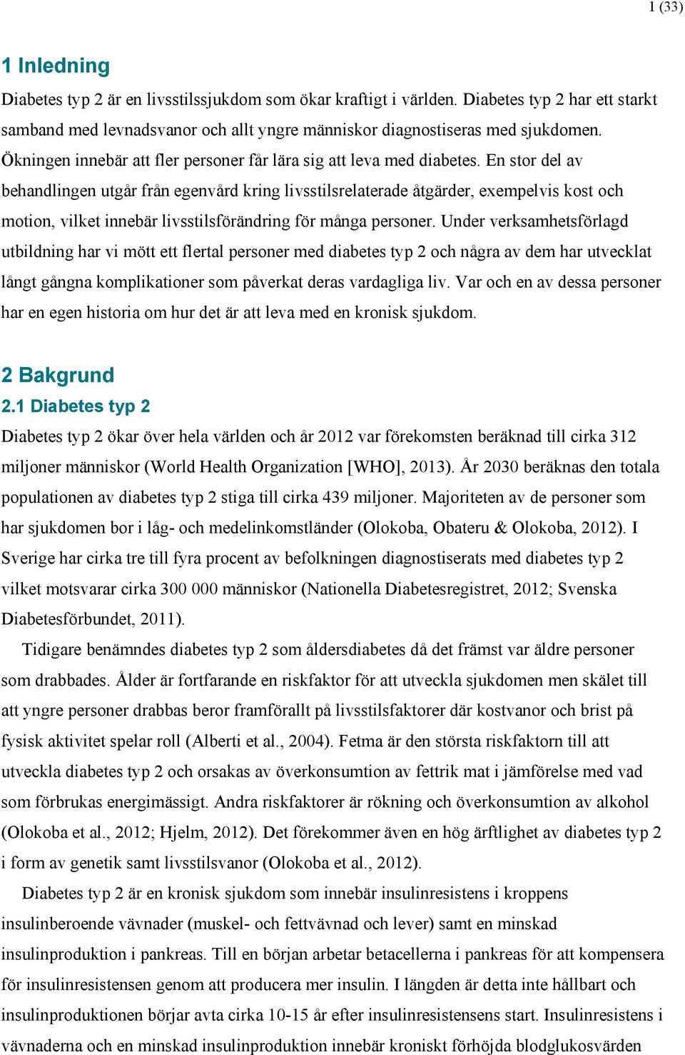 En stor del av behandlingen utgår från egenvård kring livsstilsrelaterade åtgärder, exempelvis kost och motion, vilket innebär livsstilsförändring för många personer.