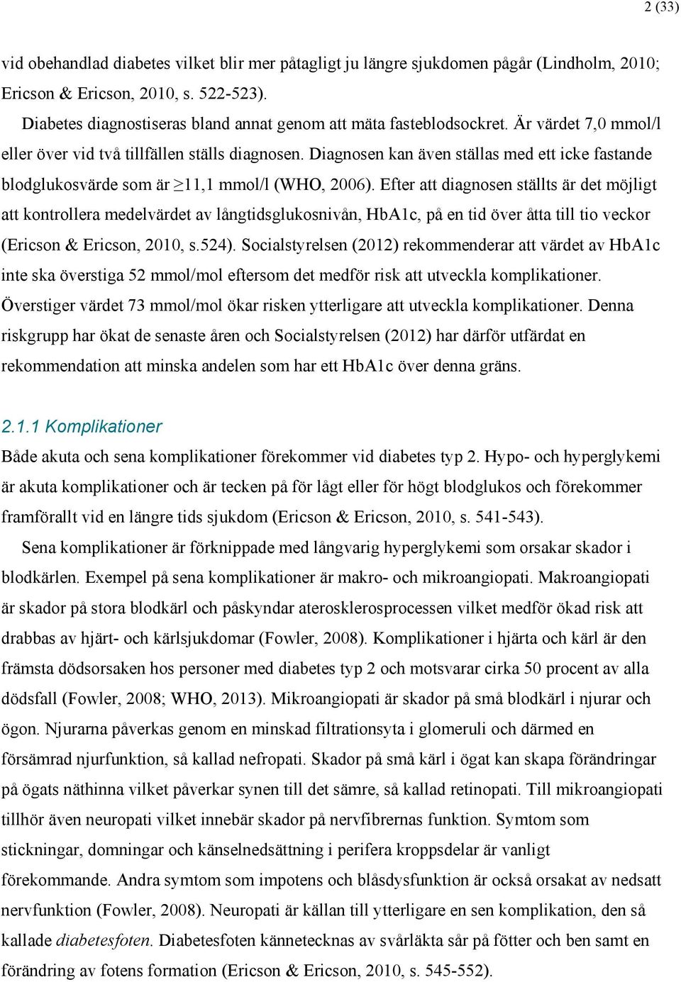 Diagnosen kan även ställas med ett icke fastande blodglukosvärde som är 11,1 mmol/l (WHO, 2006).