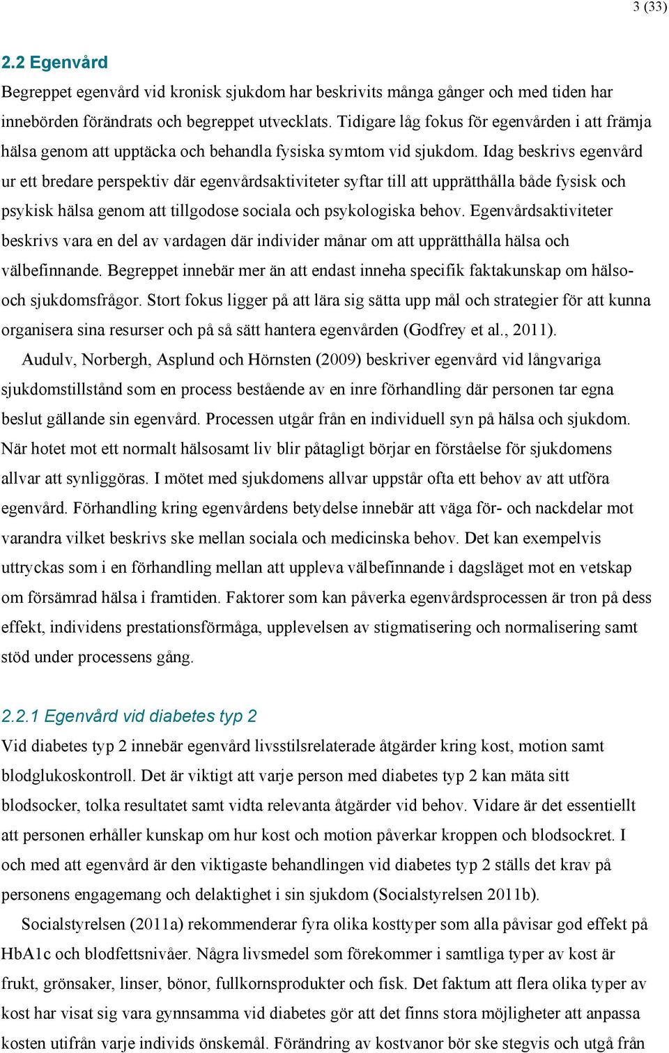 Idag beskrivs egenvård ur ett bredare perspektiv där egenvårdsaktiviteter syftar till att upprätthålla både fysisk och psykisk hälsa genom att tillgodose sociala och psykologiska behov.