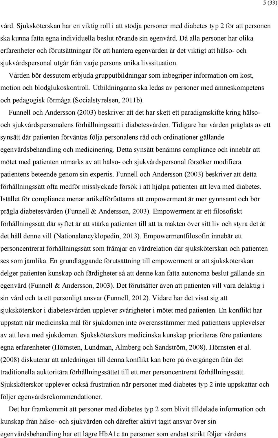 Vården bör dessutom erbjuda grupputbildningar som inbegriper information om kost, motion och blodglukoskontroll.