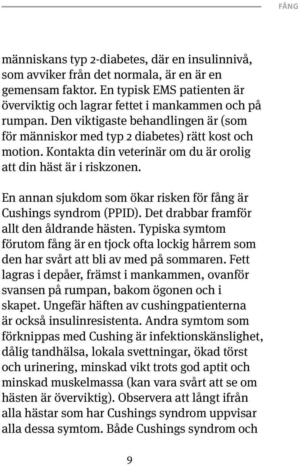 En annan sjukdom som ökar risken för fång är Cushings syndrom (PPID). Det drabbar framför allt den åldrande hästen.