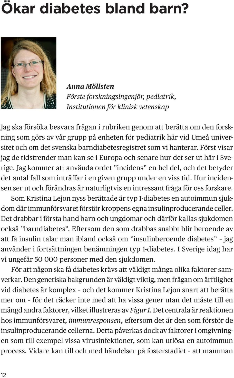 för pediatrik här vid Umeå universitet och om det svenska barndiabetesregistret som vi hanterar. Först visar jag de tidstrender man kan se i Europa och senare hur det ser ut här i Sverige.