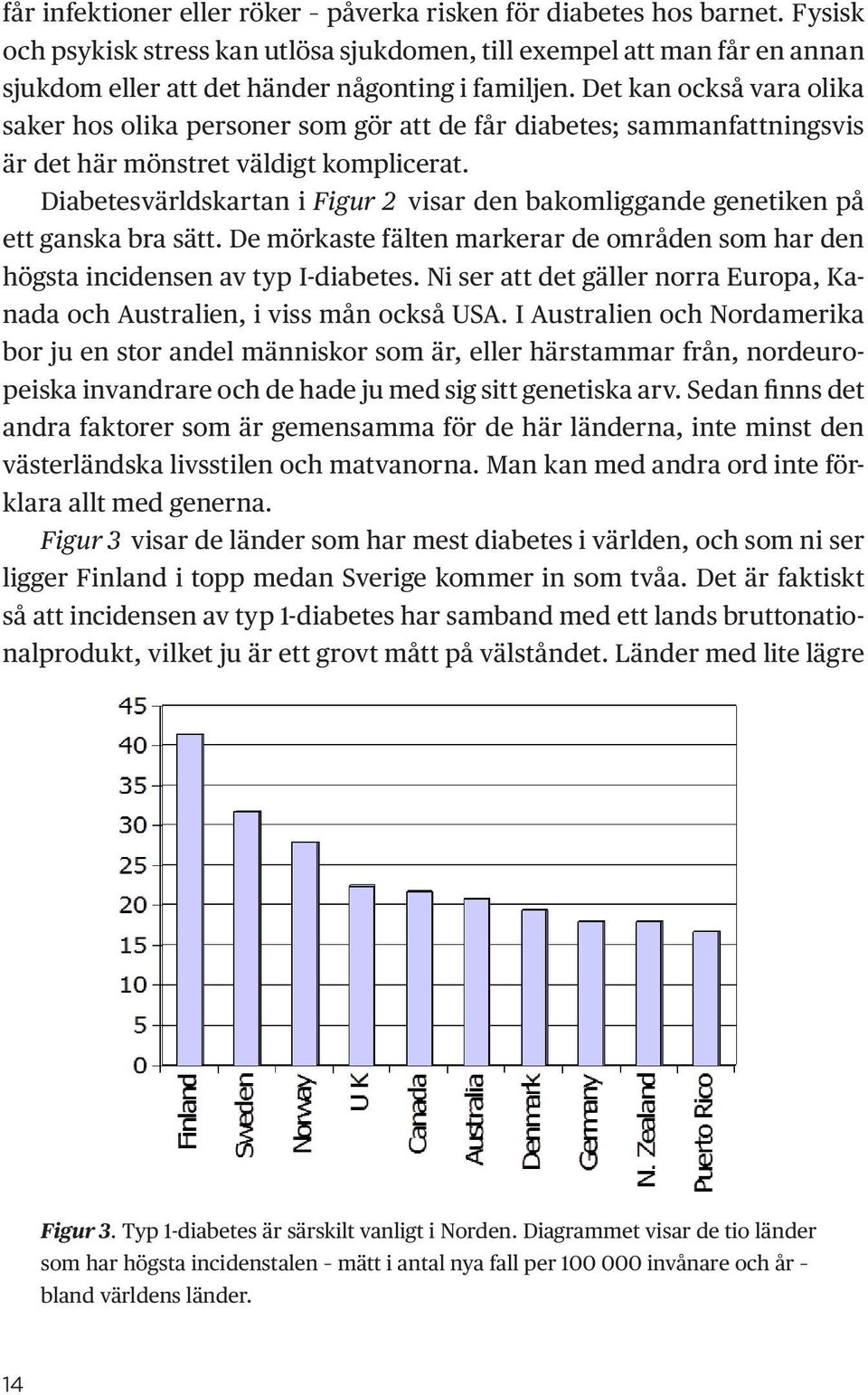 Diabetesvärldskartan i Figur 2 visar den bakomliggande genetiken på ett ganska bra sätt. De mörkaste fälten markerar de områden som har den högsta incidensen av typ I-diabetes.