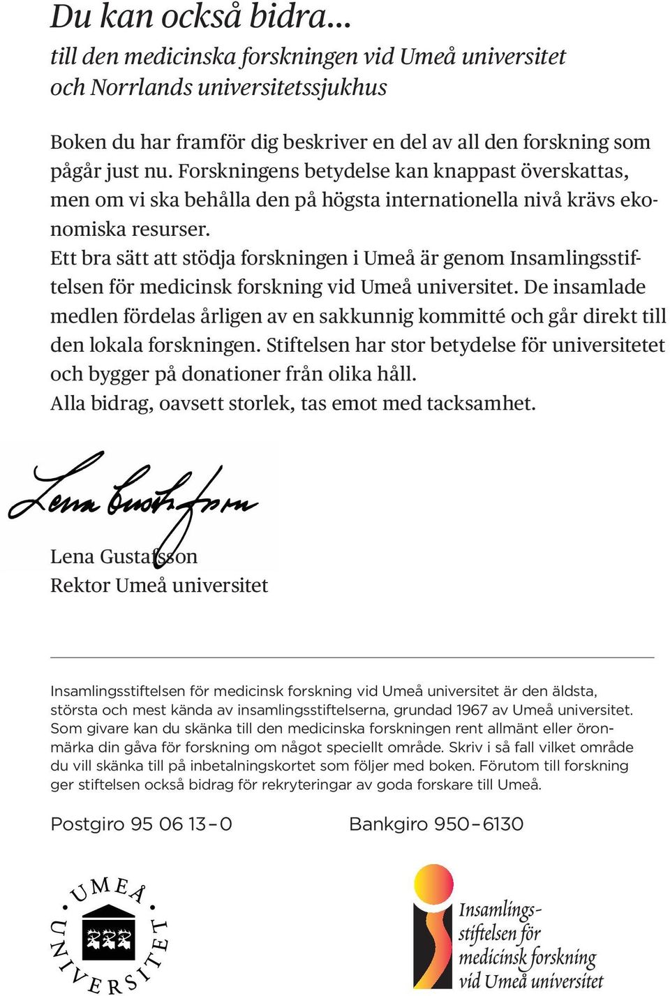 Ett bra sätt att stödja forskningen i Umeå är genom Insamlingsstiftelsen för medi cinsk forskning vid Umeå universitet.