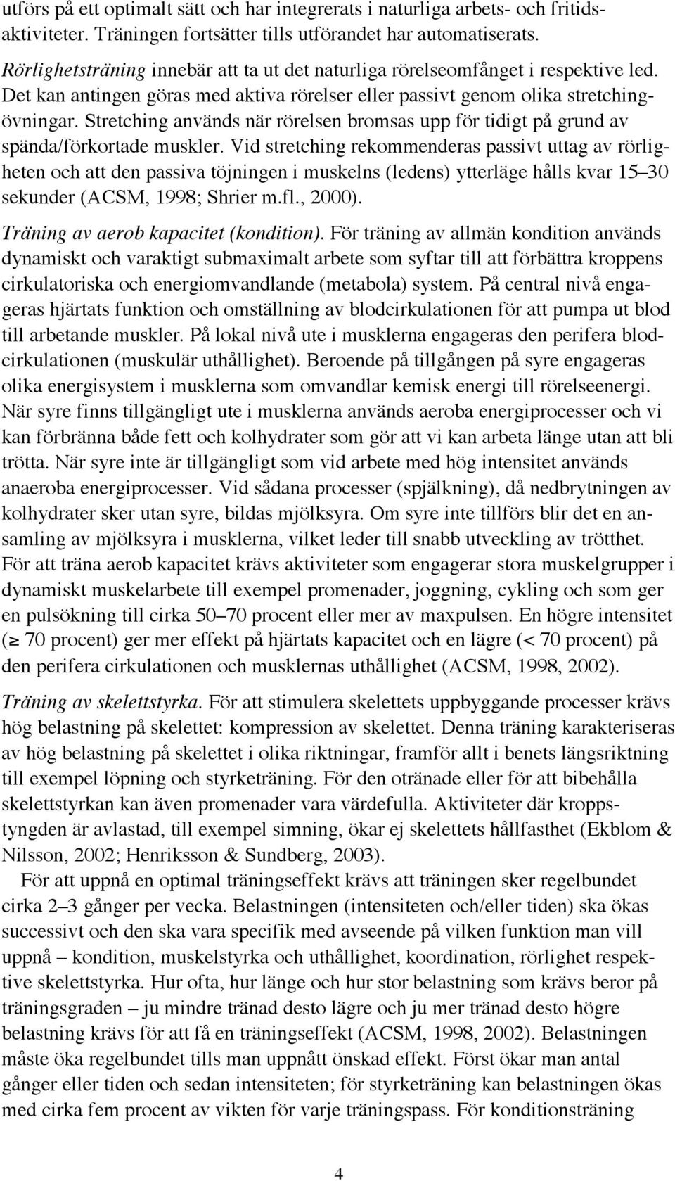 Stretching används när rörelsen bromsas upp för tidigt på grund av spända/förkortade muskler.