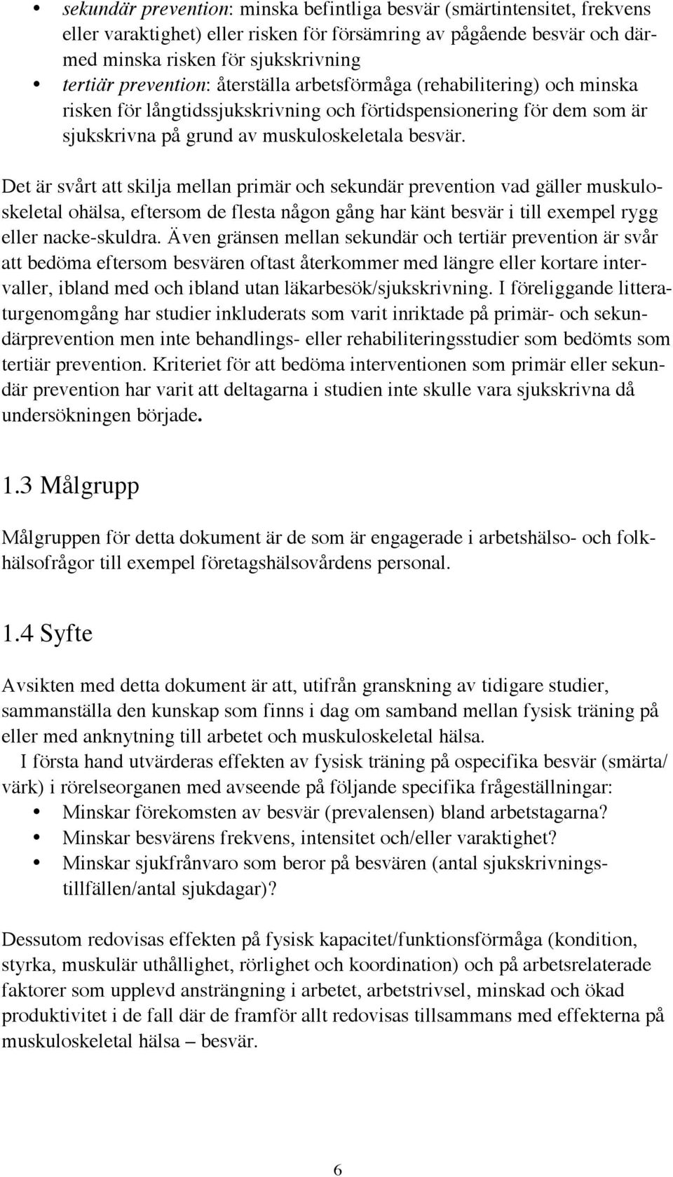 Det är svårt att skilja mellan primär och sekundär prevention vad gäller muskuloskeletal ohälsa, eftersom de flesta någon gång har känt besvär i till exempel rygg eller nacke-skuldra.