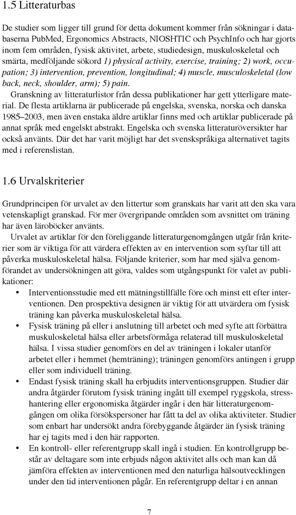 musculoskeletal (low back, neck, shoulder, arm); 5) pain. Granskning av litteraturlistor från dessa publikationer har gett ytterligare material.