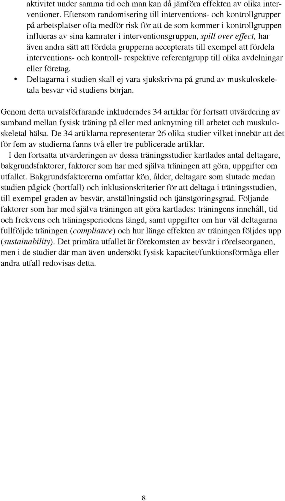 effect, har även andra sätt att fördela grupperna accepterats till exempel att fördela interventions- och kontroll- respektive referentgrupp till olika avdelningar eller företag.