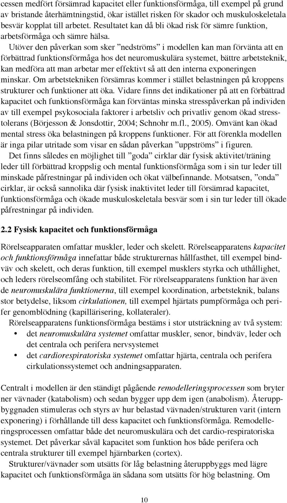 Utöver den påverkan som sker nedströms i modellen kan man förvänta att en förbättrad funktionsförmåga hos det neuromuskulära systemet, bättre arbetsteknik, kan medföra att man arbetar mer effektivt