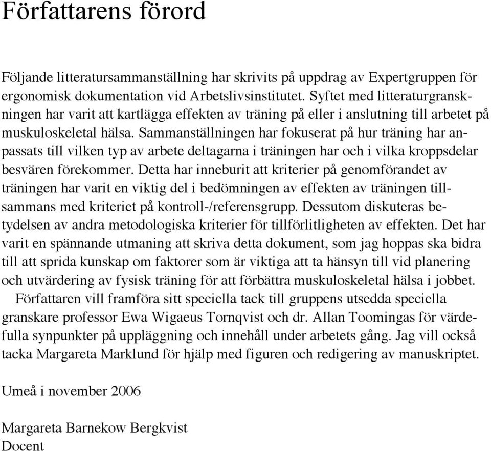 Sammanställningen har fokuserat på hur träning har anpassats till vilken typ av arbete deltagarna i träningen har och i vilka kroppsdelar besvären förekommer.