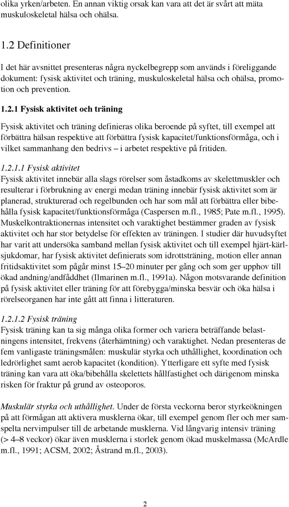 Fysisk aktivitet och träning Fysisk aktivitet och träning definieras olika beroende på syftet, till exempel att förbättra hälsan respektive att förbättra fysisk kapacitet/funktionsförmåga, och i