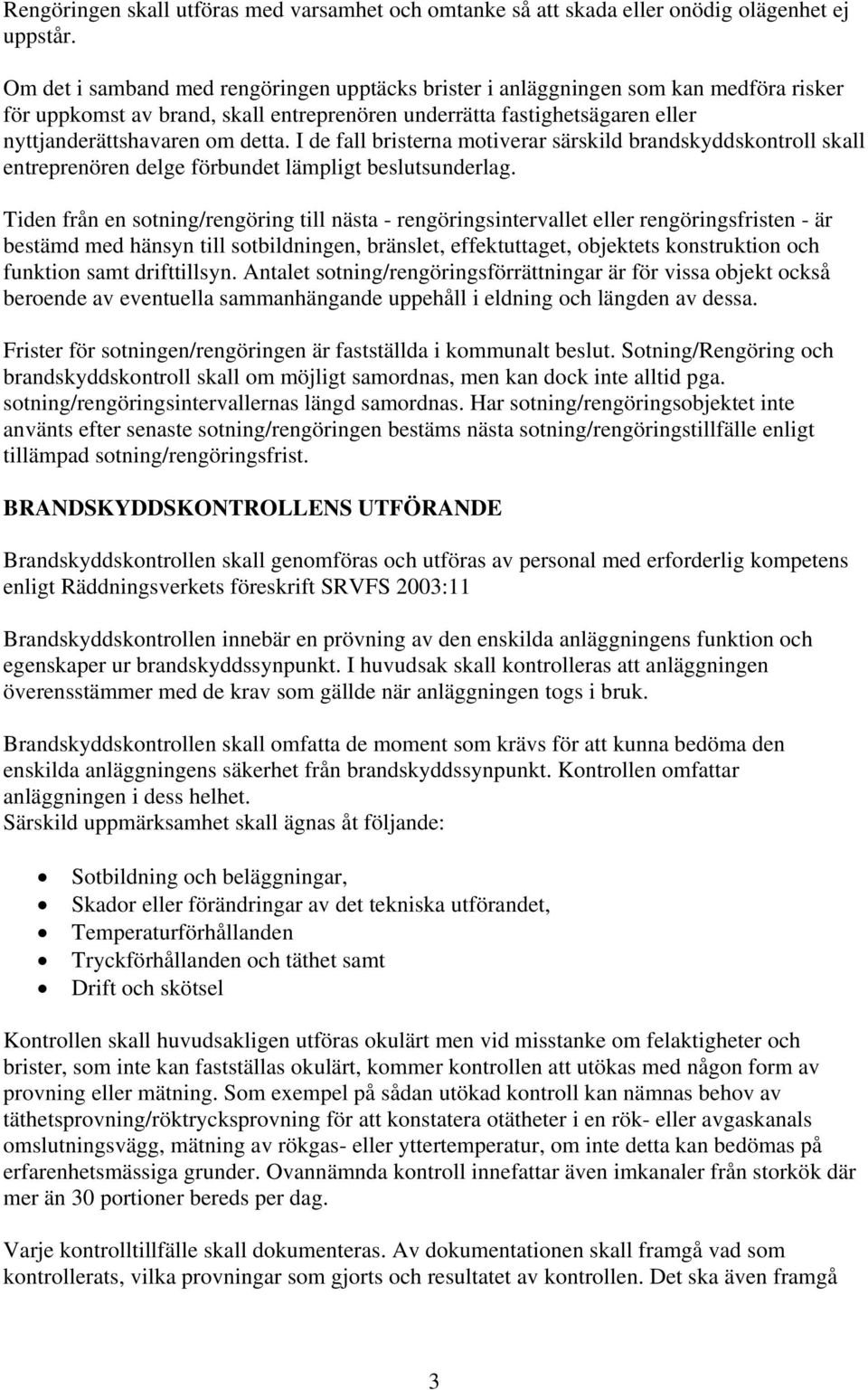 I de fall bristerna motiverar särskild brandskyddskontroll skall entreprenören delge förbundet lämpligt beslutsunderlag.