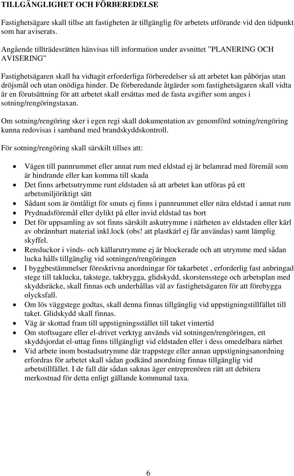 utan onödiga hinder. De förberedande åtgärder som fastighetsägaren skall vidta är en förutsättning för att arbetet skall ersättas med de fasta avgifter som anges i sotning/rengöringstaxan.