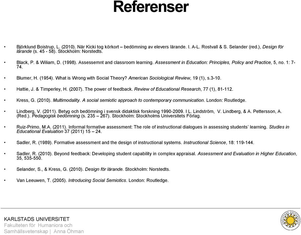 American Sociological Review, 19 (1), s.3-10. Hattie, J. & Timperley, H. (2007). The power of feedback. Review of Educational Research, 77 (1), 81-112. Kress, G. (2010). Multimodality.