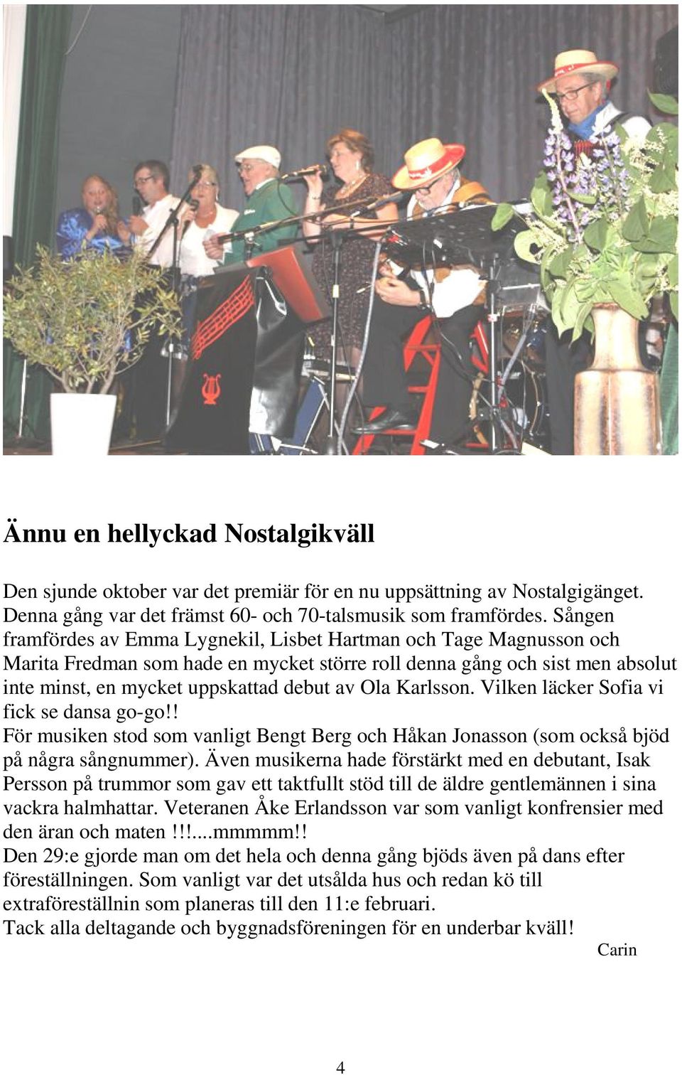 Karlsson. Vilken läcker Sofia vi fick se dansa go-go!! För musiken stod som vanligt Bengt Berg och Håkan Jonasson (som också bjöd på några sångnummer).