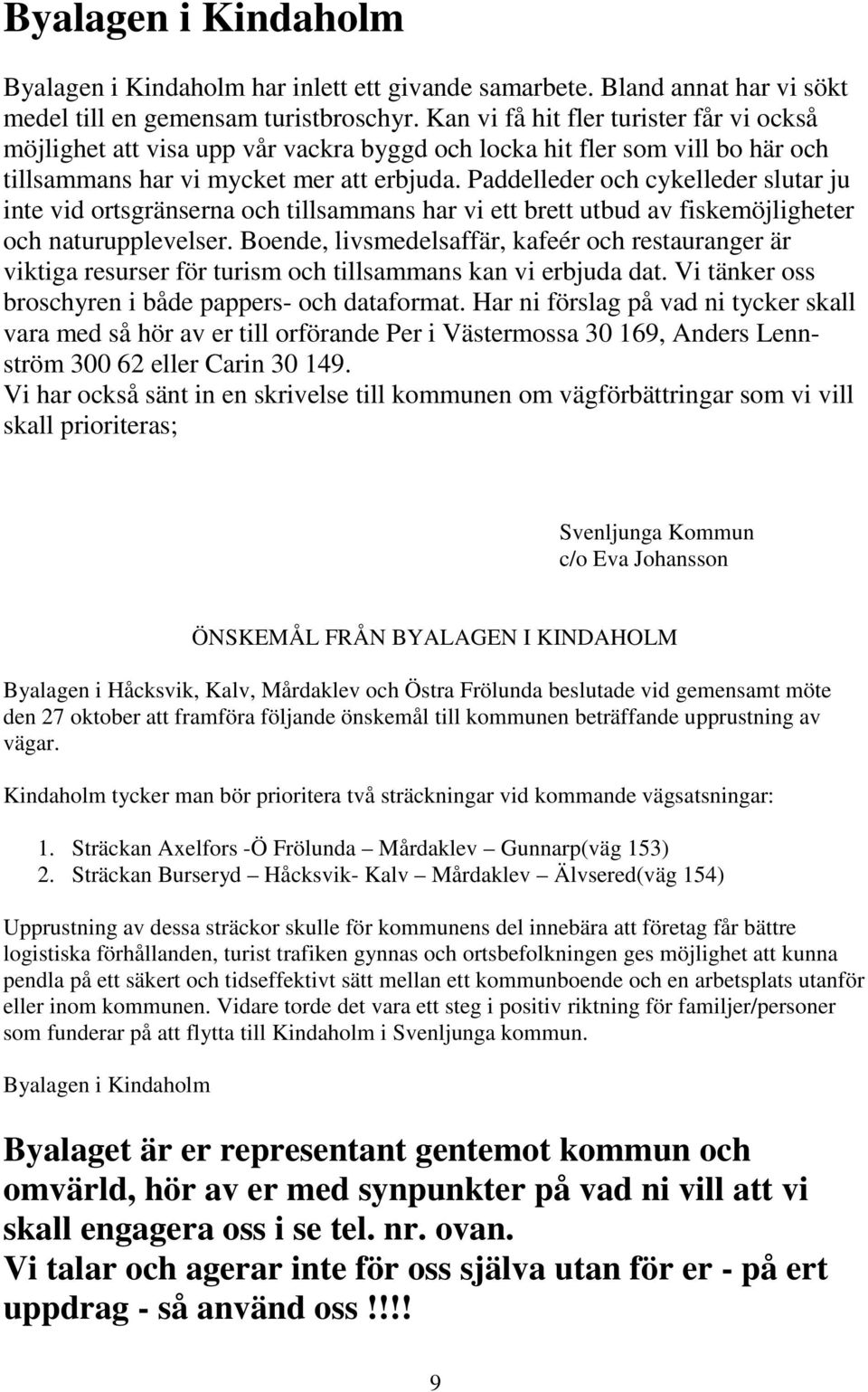 Paddelleder och cykelleder slutar ju inte vid ortsgränserna och tillsammans har vi ett brett utbud av fiskemöjligheter och naturupplevelser.