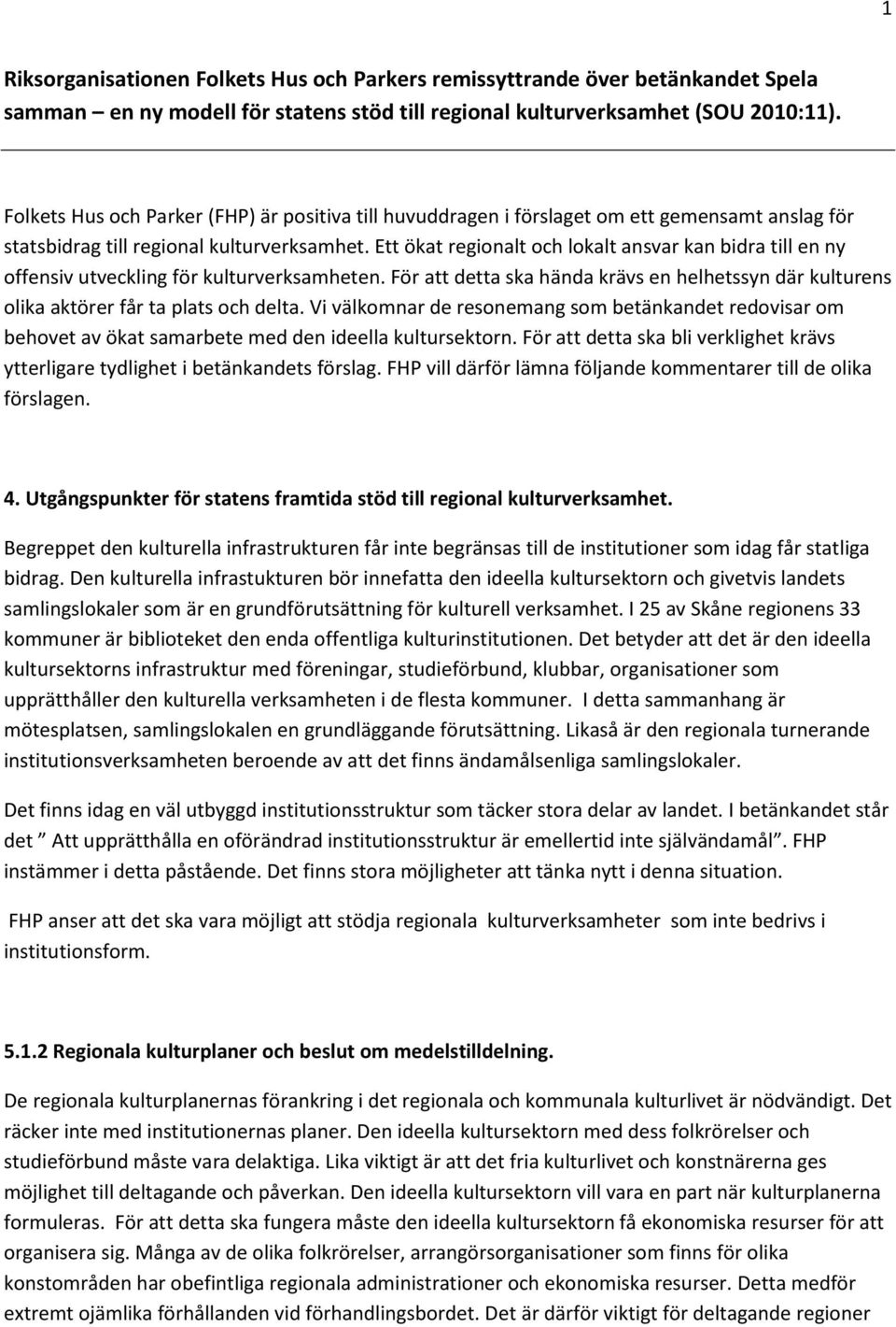 Ett ökat regionalt och lokalt ansvar kan bidra till en ny offensiv utveckling för kulturverksamheten. För att detta ska hända krävs en helhetssyn där kulturens olika aktörer får ta plats och delta.