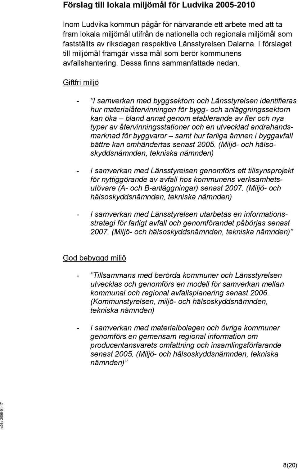 Giftfri miljö - I samverkan med byggsektorn och Länsstyrelsen identifieras hur materialåtervinningen för bygg- och anläggningssektorn kan öka bland annat genom etablerande av fler och nya typer av